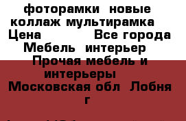 фоторамки  новые (коллаж-мультирамка) › Цена ­ 1 200 - Все города Мебель, интерьер » Прочая мебель и интерьеры   . Московская обл.,Лобня г.